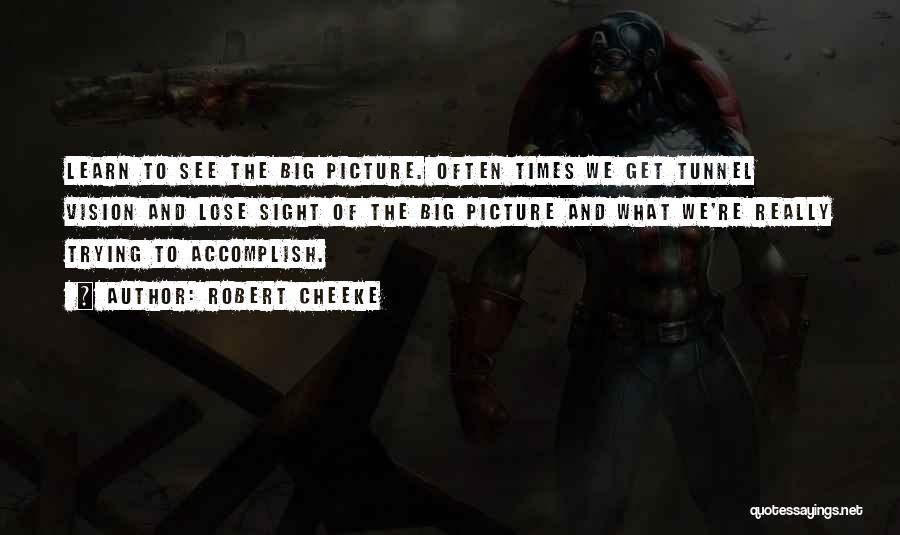 Robert Cheeke Quotes: Learn To See The Big Picture. Often Times We Get Tunnel Vision And Lose Sight Of The Big Picture And