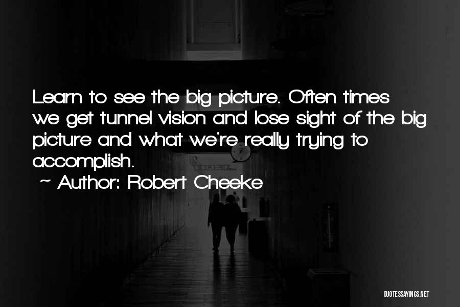 Robert Cheeke Quotes: Learn To See The Big Picture. Often Times We Get Tunnel Vision And Lose Sight Of The Big Picture And