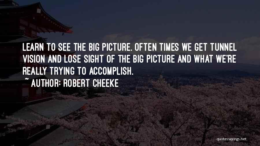 Robert Cheeke Quotes: Learn To See The Big Picture. Often Times We Get Tunnel Vision And Lose Sight Of The Big Picture And