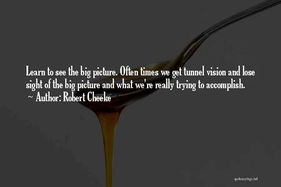 Robert Cheeke Quotes: Learn To See The Big Picture. Often Times We Get Tunnel Vision And Lose Sight Of The Big Picture And