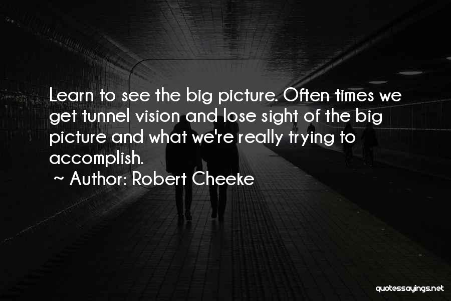 Robert Cheeke Quotes: Learn To See The Big Picture. Often Times We Get Tunnel Vision And Lose Sight Of The Big Picture And