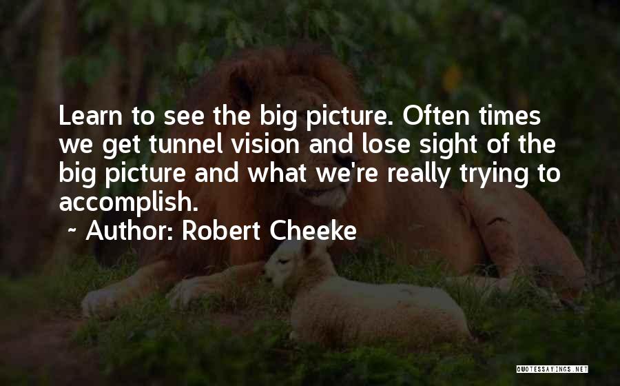 Robert Cheeke Quotes: Learn To See The Big Picture. Often Times We Get Tunnel Vision And Lose Sight Of The Big Picture And