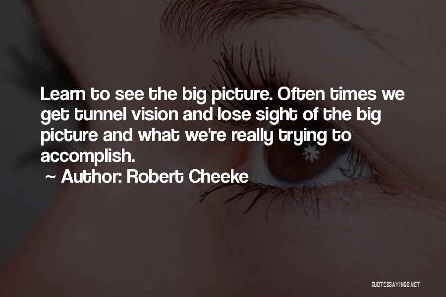 Robert Cheeke Quotes: Learn To See The Big Picture. Often Times We Get Tunnel Vision And Lose Sight Of The Big Picture And