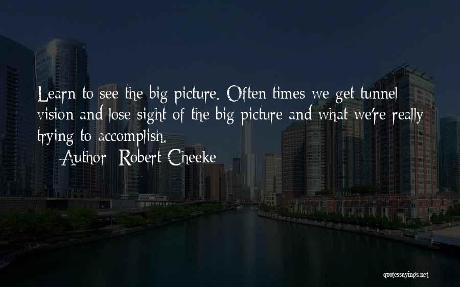 Robert Cheeke Quotes: Learn To See The Big Picture. Often Times We Get Tunnel Vision And Lose Sight Of The Big Picture And