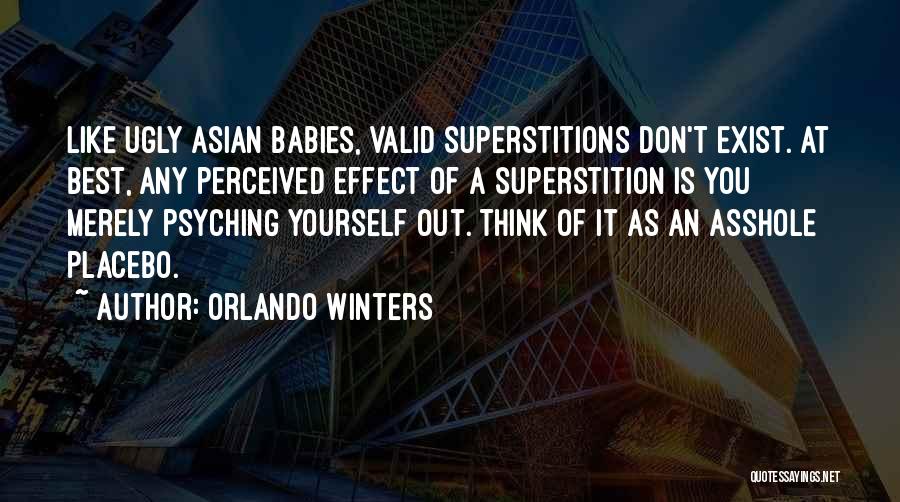 Orlando Winters Quotes: Like Ugly Asian Babies, Valid Superstitions Don't Exist. At Best, Any Perceived Effect Of A Superstition Is You Merely Psyching