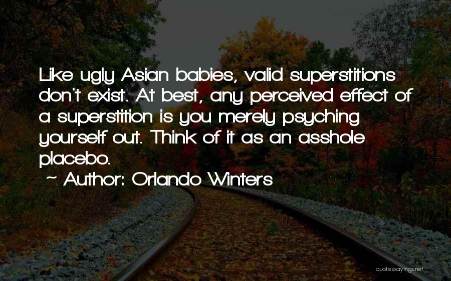 Orlando Winters Quotes: Like Ugly Asian Babies, Valid Superstitions Don't Exist. At Best, Any Perceived Effect Of A Superstition Is You Merely Psyching