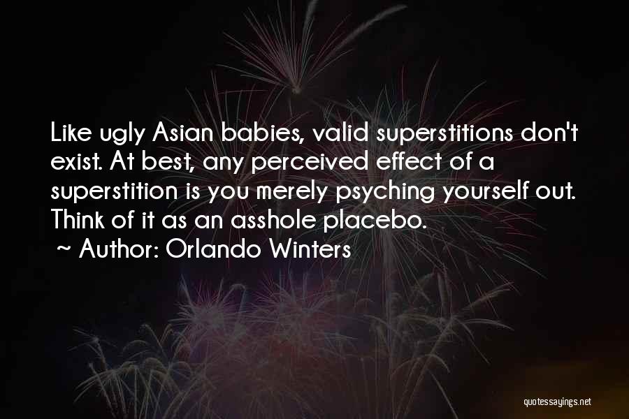 Orlando Winters Quotes: Like Ugly Asian Babies, Valid Superstitions Don't Exist. At Best, Any Perceived Effect Of A Superstition Is You Merely Psyching