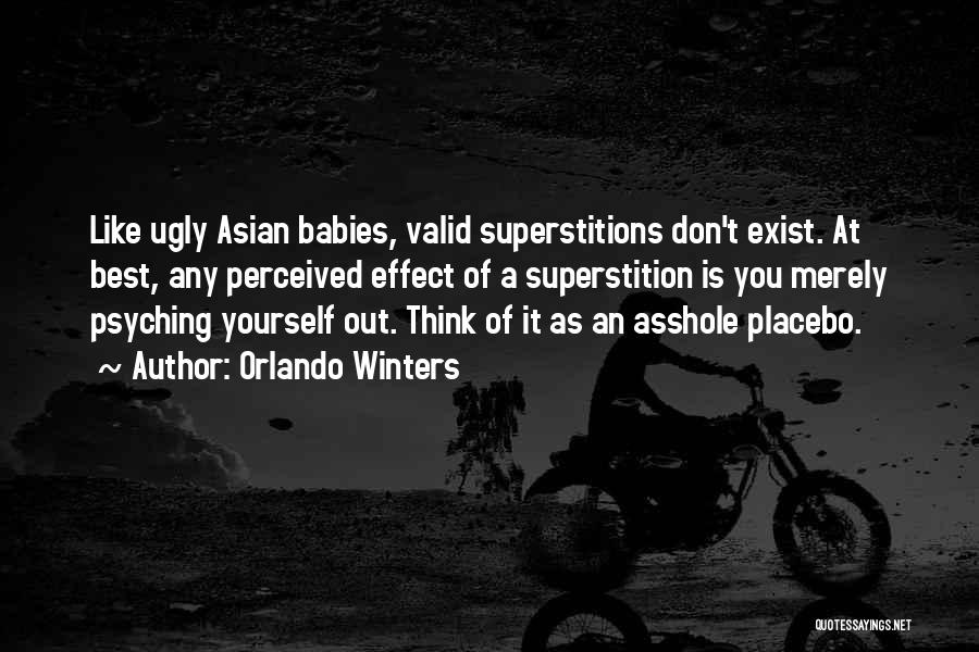 Orlando Winters Quotes: Like Ugly Asian Babies, Valid Superstitions Don't Exist. At Best, Any Perceived Effect Of A Superstition Is You Merely Psyching