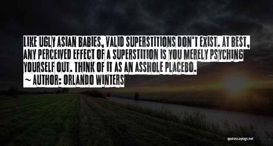 Orlando Winters Quotes: Like Ugly Asian Babies, Valid Superstitions Don't Exist. At Best, Any Perceived Effect Of A Superstition Is You Merely Psyching