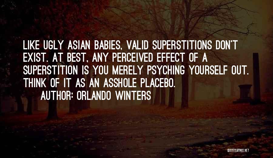 Orlando Winters Quotes: Like Ugly Asian Babies, Valid Superstitions Don't Exist. At Best, Any Perceived Effect Of A Superstition Is You Merely Psyching