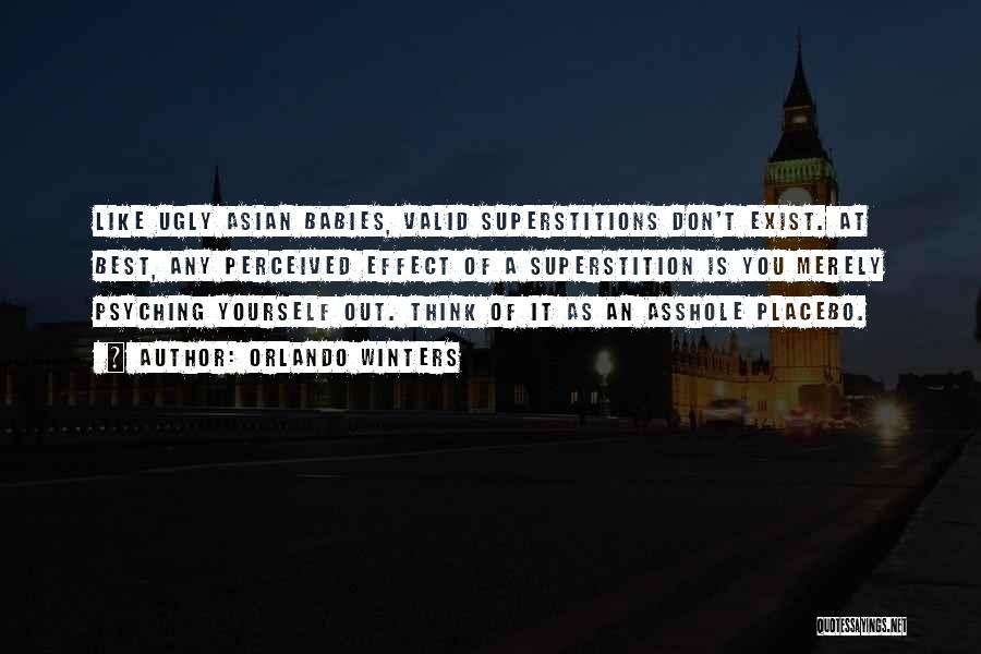 Orlando Winters Quotes: Like Ugly Asian Babies, Valid Superstitions Don't Exist. At Best, Any Perceived Effect Of A Superstition Is You Merely Psyching