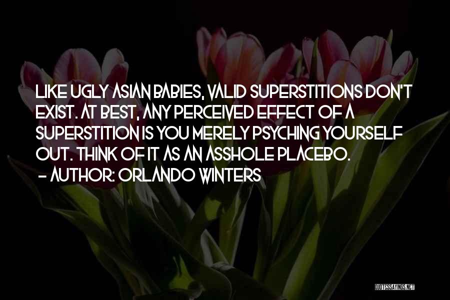 Orlando Winters Quotes: Like Ugly Asian Babies, Valid Superstitions Don't Exist. At Best, Any Perceived Effect Of A Superstition Is You Merely Psyching