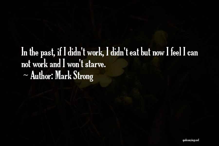Mark Strong Quotes: In The Past, If I Didn't Work, I Didn't Eat But Now I Feel I Can Not Work And I