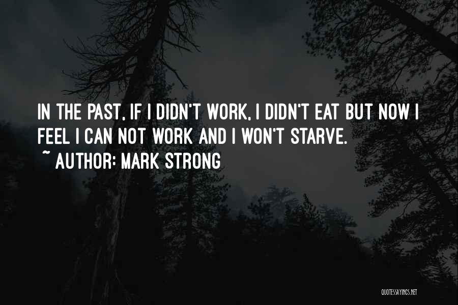 Mark Strong Quotes: In The Past, If I Didn't Work, I Didn't Eat But Now I Feel I Can Not Work And I