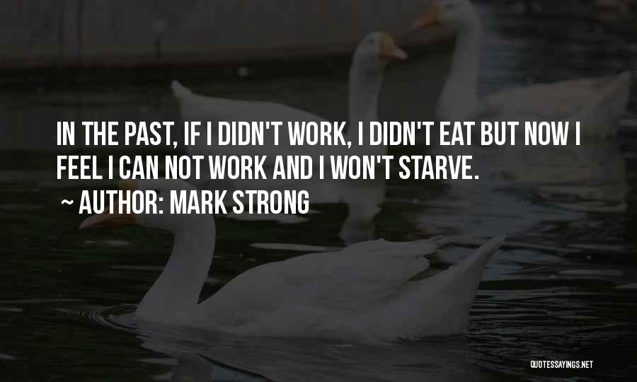 Mark Strong Quotes: In The Past, If I Didn't Work, I Didn't Eat But Now I Feel I Can Not Work And I