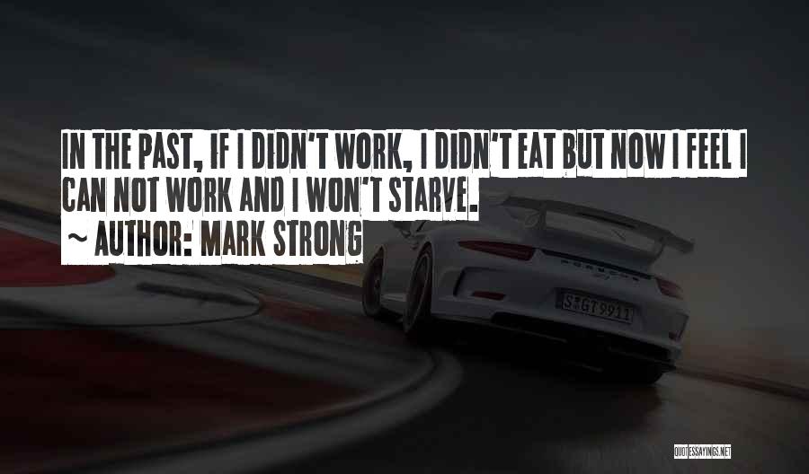 Mark Strong Quotes: In The Past, If I Didn't Work, I Didn't Eat But Now I Feel I Can Not Work And I