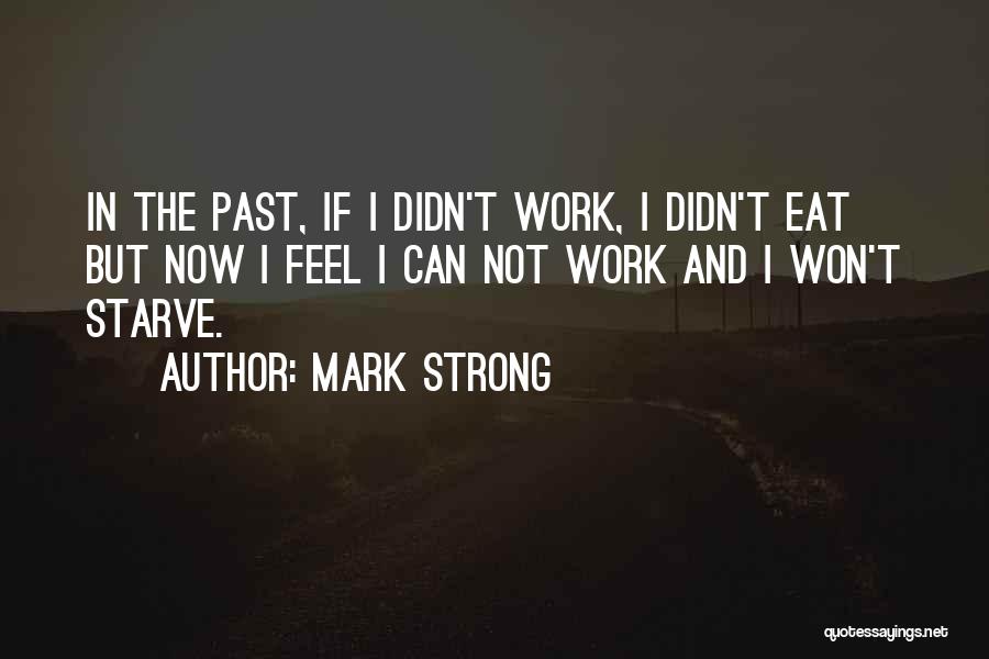 Mark Strong Quotes: In The Past, If I Didn't Work, I Didn't Eat But Now I Feel I Can Not Work And I