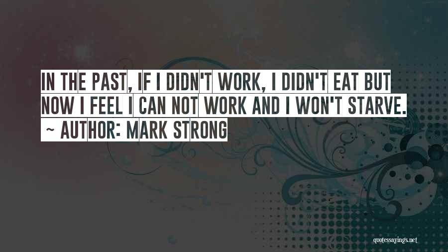 Mark Strong Quotes: In The Past, If I Didn't Work, I Didn't Eat But Now I Feel I Can Not Work And I