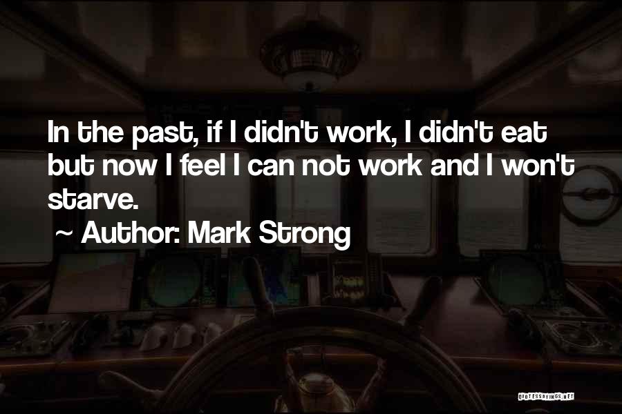 Mark Strong Quotes: In The Past, If I Didn't Work, I Didn't Eat But Now I Feel I Can Not Work And I