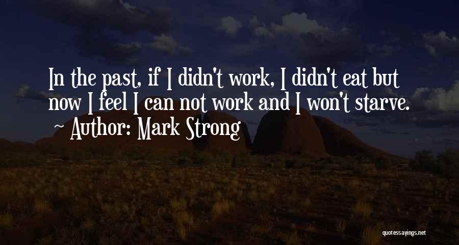 Mark Strong Quotes: In The Past, If I Didn't Work, I Didn't Eat But Now I Feel I Can Not Work And I