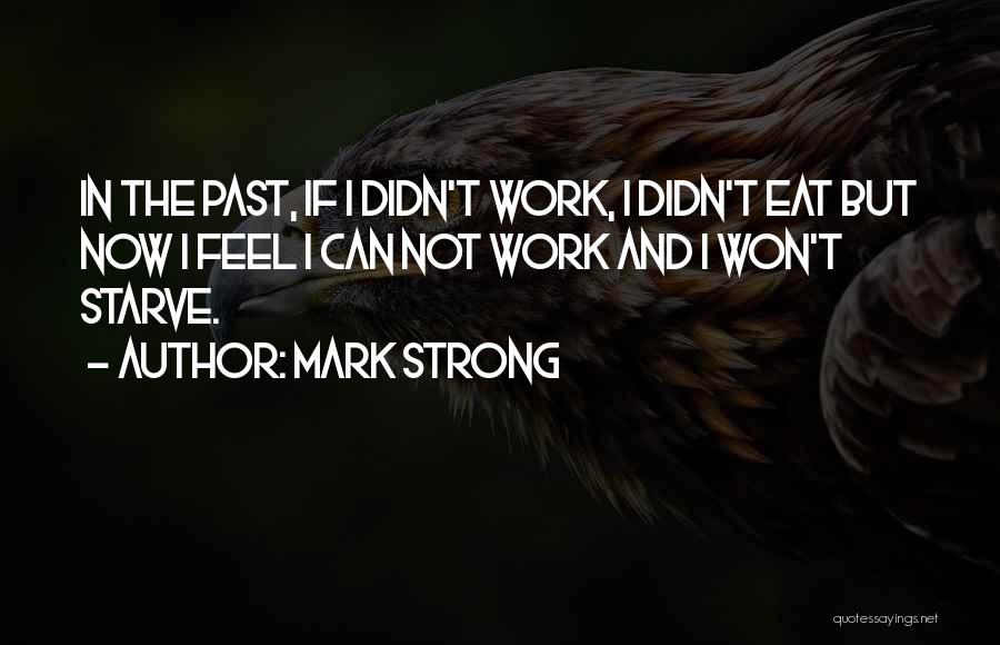 Mark Strong Quotes: In The Past, If I Didn't Work, I Didn't Eat But Now I Feel I Can Not Work And I