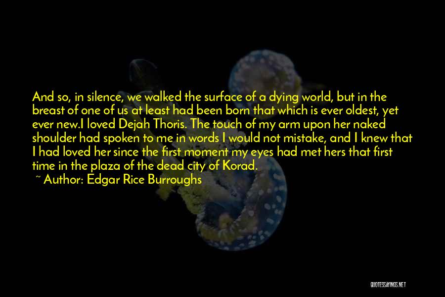 Edgar Rice Burroughs Quotes: And So, In Silence, We Walked The Surface Of A Dying World, But In The Breast Of One Of Us