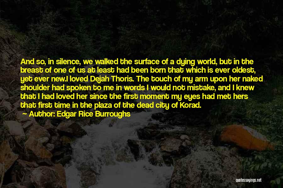 Edgar Rice Burroughs Quotes: And So, In Silence, We Walked The Surface Of A Dying World, But In The Breast Of One Of Us