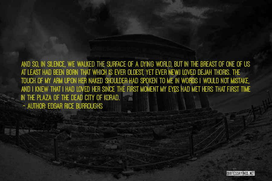 Edgar Rice Burroughs Quotes: And So, In Silence, We Walked The Surface Of A Dying World, But In The Breast Of One Of Us