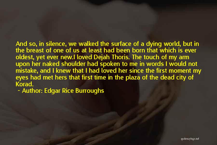 Edgar Rice Burroughs Quotes: And So, In Silence, We Walked The Surface Of A Dying World, But In The Breast Of One Of Us