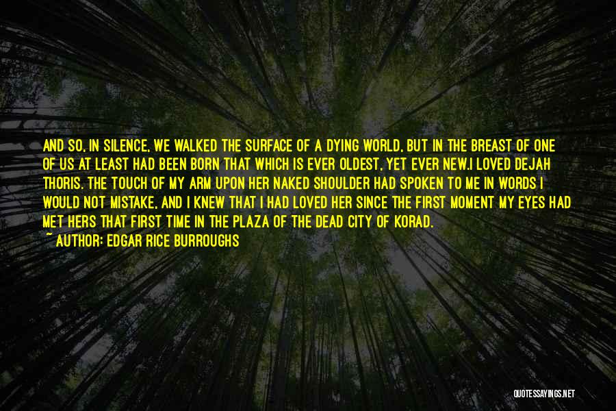 Edgar Rice Burroughs Quotes: And So, In Silence, We Walked The Surface Of A Dying World, But In The Breast Of One Of Us