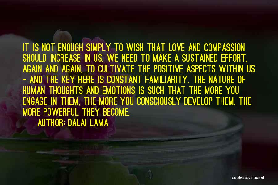 Dalai Lama Quotes: It Is Not Enough Simply To Wish That Love And Compassion Should Increase In Us. We Need To Make A