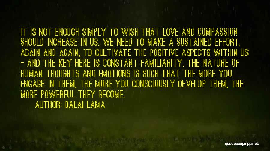 Dalai Lama Quotes: It Is Not Enough Simply To Wish That Love And Compassion Should Increase In Us. We Need To Make A
