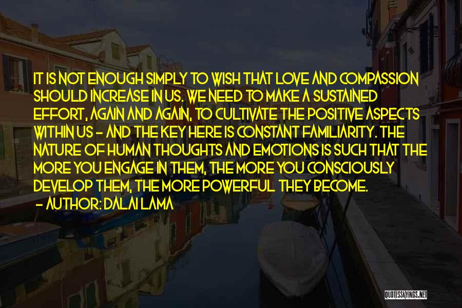 Dalai Lama Quotes: It Is Not Enough Simply To Wish That Love And Compassion Should Increase In Us. We Need To Make A