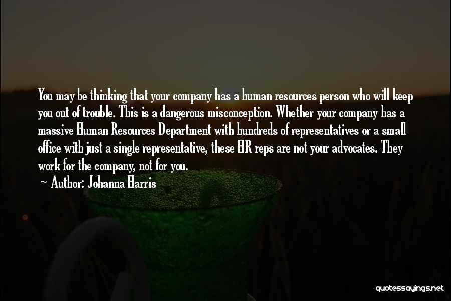 Johanna Harris Quotes: You May Be Thinking That Your Company Has A Human Resources Person Who Will Keep You Out Of Trouble. This