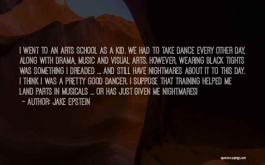 Jake Epstein Quotes: I Went To An Arts School As A Kid. We Had To Take Dance Every Other Day, Along With Drama,