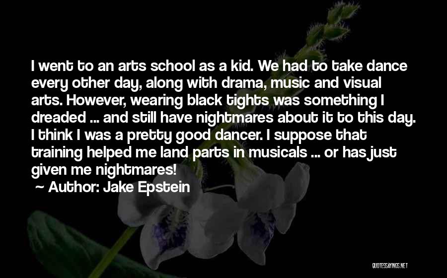 Jake Epstein Quotes: I Went To An Arts School As A Kid. We Had To Take Dance Every Other Day, Along With Drama,