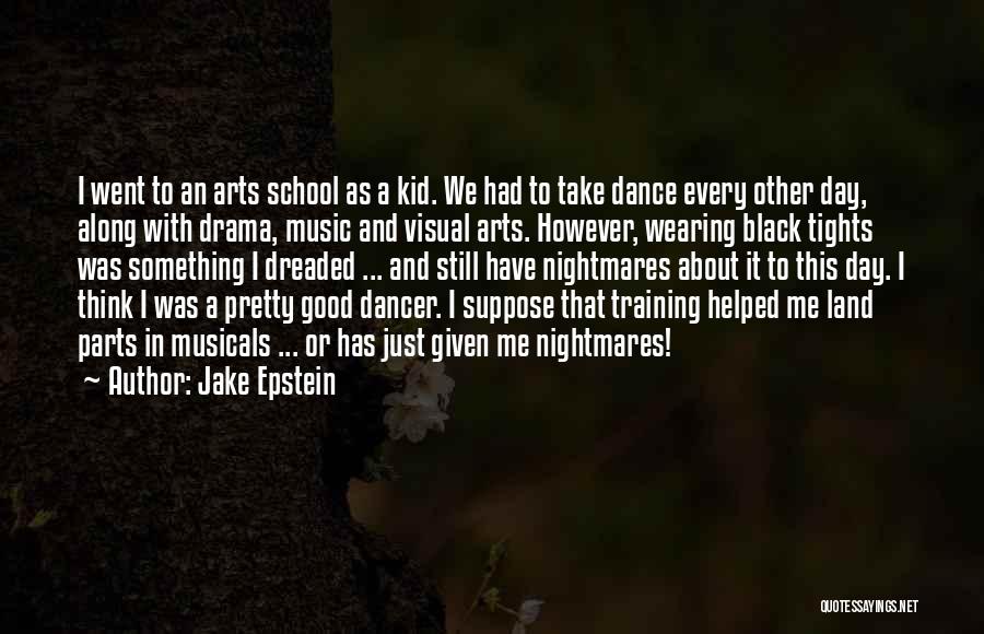 Jake Epstein Quotes: I Went To An Arts School As A Kid. We Had To Take Dance Every Other Day, Along With Drama,