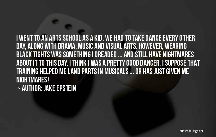 Jake Epstein Quotes: I Went To An Arts School As A Kid. We Had To Take Dance Every Other Day, Along With Drama,