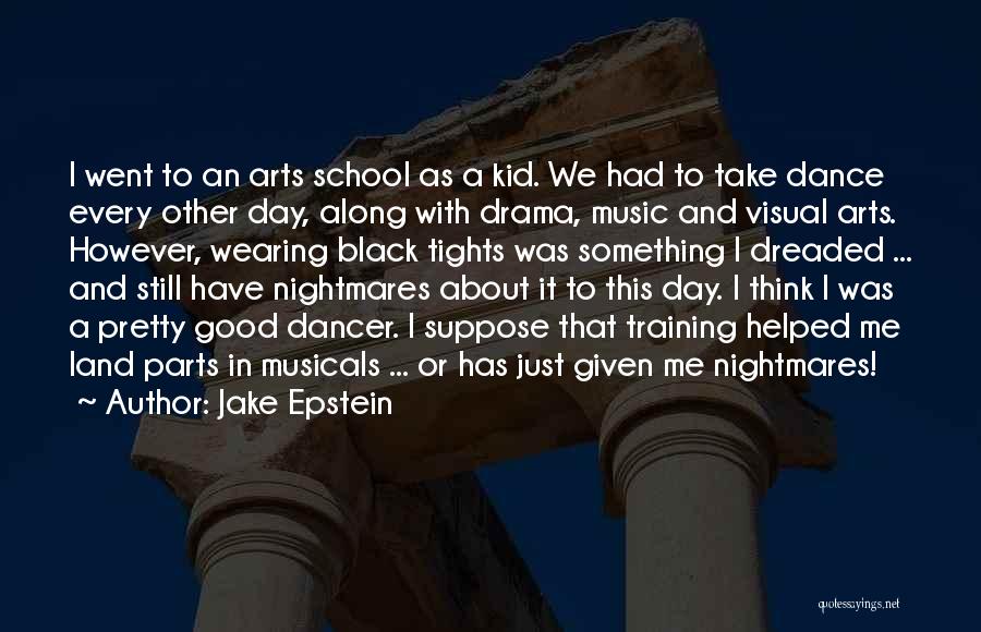 Jake Epstein Quotes: I Went To An Arts School As A Kid. We Had To Take Dance Every Other Day, Along With Drama,