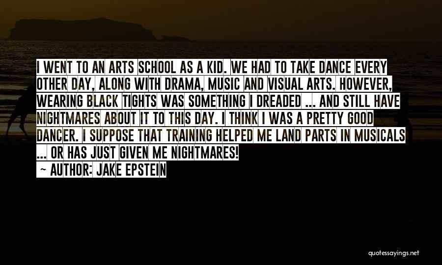 Jake Epstein Quotes: I Went To An Arts School As A Kid. We Had To Take Dance Every Other Day, Along With Drama,