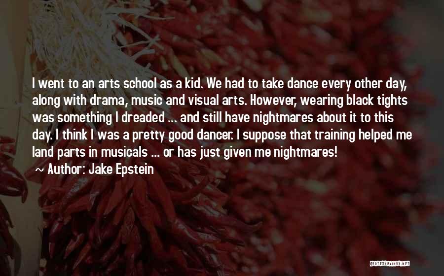 Jake Epstein Quotes: I Went To An Arts School As A Kid. We Had To Take Dance Every Other Day, Along With Drama,