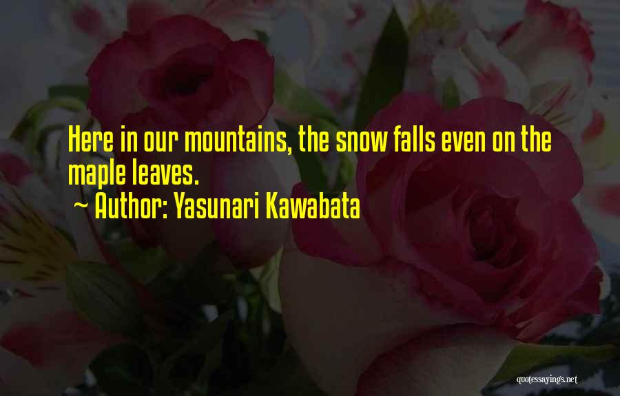 Yasunari Kawabata Quotes: Here In Our Mountains, The Snow Falls Even On The Maple Leaves.