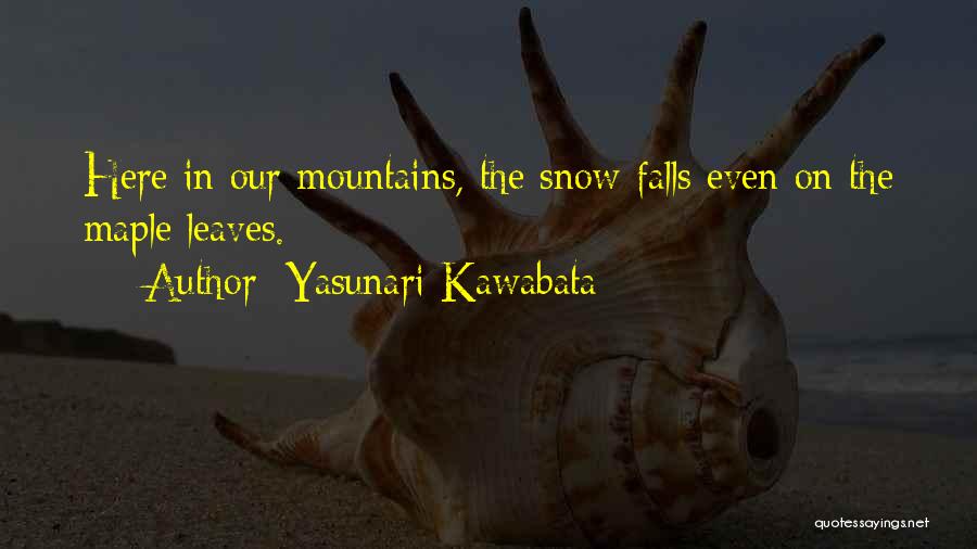 Yasunari Kawabata Quotes: Here In Our Mountains, The Snow Falls Even On The Maple Leaves.