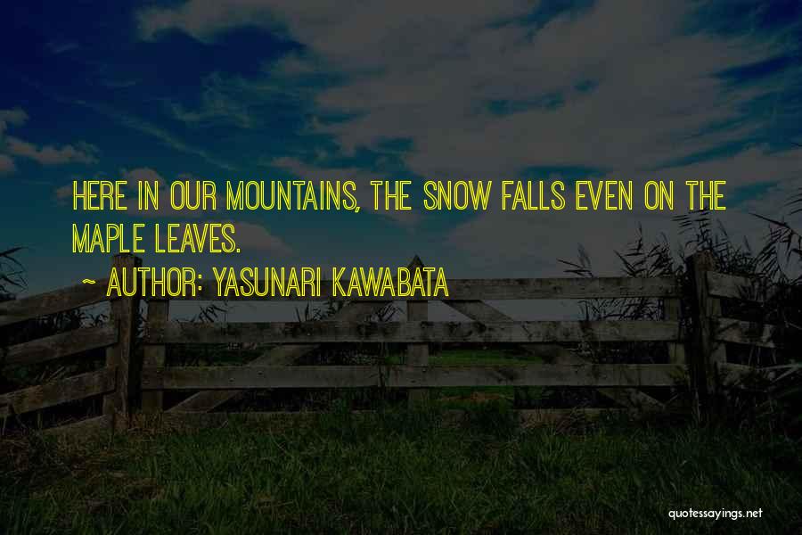 Yasunari Kawabata Quotes: Here In Our Mountains, The Snow Falls Even On The Maple Leaves.