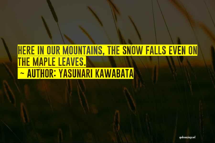 Yasunari Kawabata Quotes: Here In Our Mountains, The Snow Falls Even On The Maple Leaves.