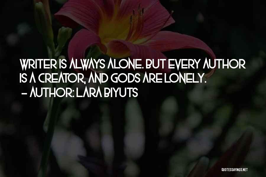 Lara Biyuts Quotes: Writer Is Always Alone. But Every Author Is A Creator, And Gods Are Lonely.
