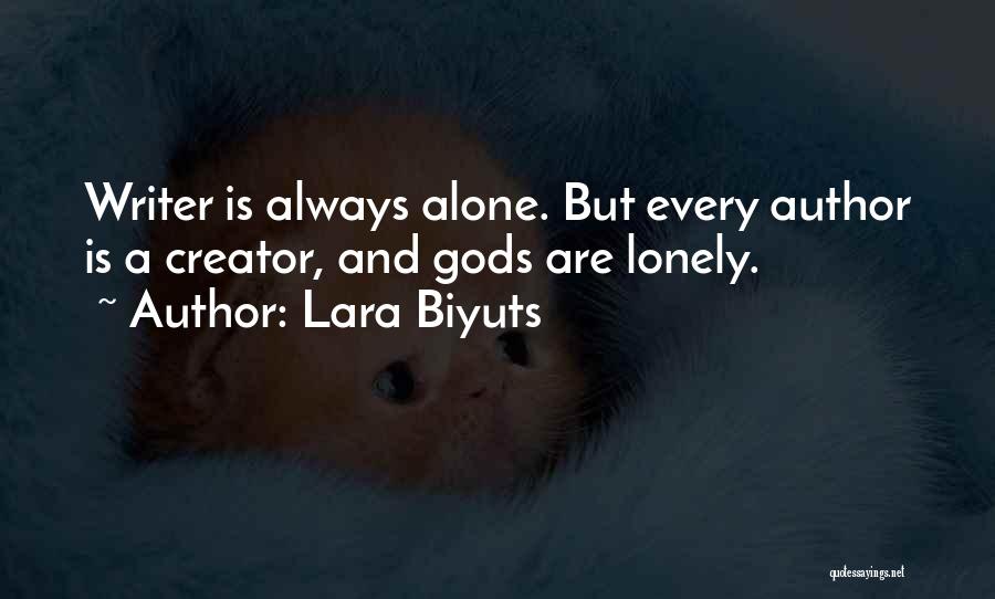 Lara Biyuts Quotes: Writer Is Always Alone. But Every Author Is A Creator, And Gods Are Lonely.