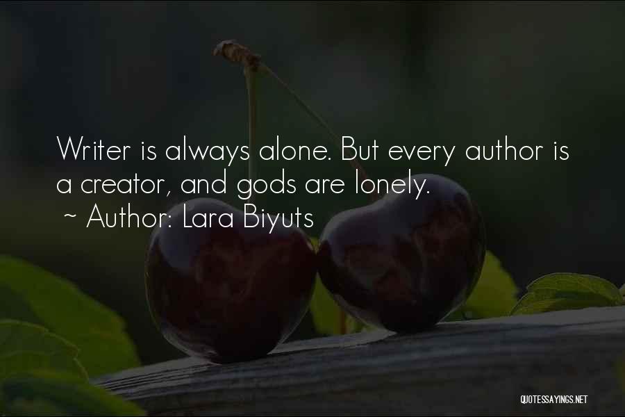 Lara Biyuts Quotes: Writer Is Always Alone. But Every Author Is A Creator, And Gods Are Lonely.
