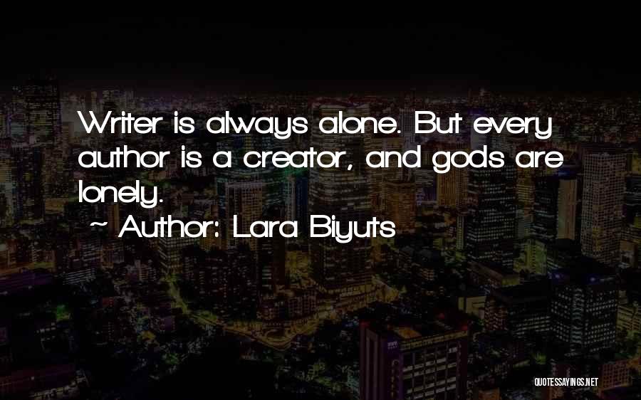 Lara Biyuts Quotes: Writer Is Always Alone. But Every Author Is A Creator, And Gods Are Lonely.