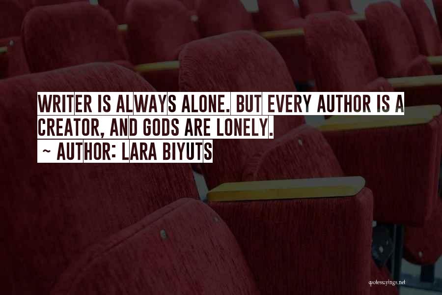Lara Biyuts Quotes: Writer Is Always Alone. But Every Author Is A Creator, And Gods Are Lonely.